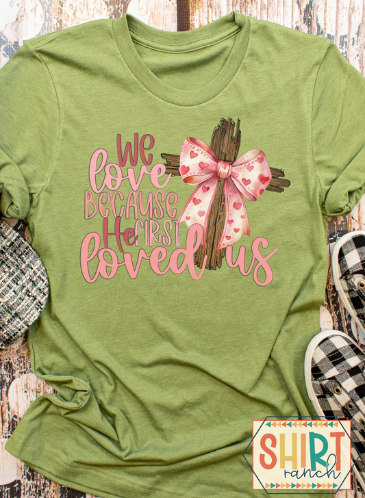 We Love Because He First Loved Us - Valentine's Tee
